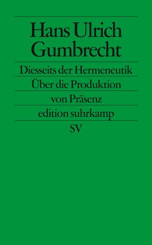 Diesseits der Hermeneutik: Über die Produktion von Präsenz (edition suhrkamp)