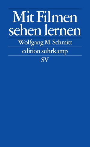 Buchcover Mit Filmen sehen lernen | Wolfgang M. Schmitt | EAN 9783518127919 | ISBN 3-518-12791-8 | ISBN 978-3-518-12791-9
