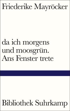 Buchcover da ich morgens und moosgrün. Ans Fenster trete | Friederike Mayröcker | EAN 9783518225158 | ISBN 3-518-22515-4 | ISBN 978-3-518-22515-8
