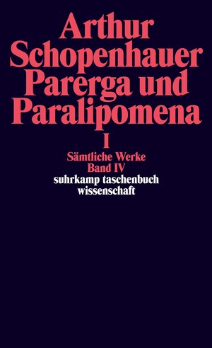 Sämtliche Werke in fünf Bänden: Band IV: Parerga und Paralipomena. Kleine philosophische Schriften I: Parerga Und Paralipomena 1: BD 4 (suhrkamp taschenbuch wissenschaft)