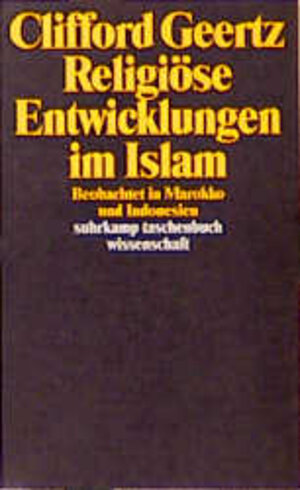 Religiöse Entwicklungen im Islam. Beobachtet in Marokko und Indonesien.