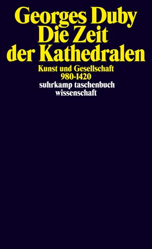 Die Zeit der Kathedralen: Kunst und Gesellschaft 980-1420 (suhrkamp taschenbuch wissenschaft)