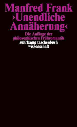 »Unendliche Annäherung«: Die Anfänge der philosophischen Frühromantik (suhrkamp taschenbuch wissenschaft)