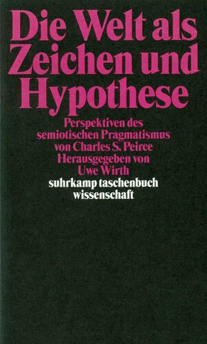 Die Welt als Zeichen und Hypothese: Perspektiven des semiotischen Pragmatismus von Charles Sanders Peirce (suhrkamp taschenbuch wissenschaft)