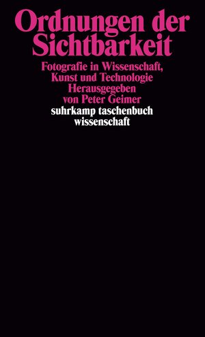 Ordnungen der Sichtbarkeit: Fotografie in Wissenschaft, Technologie und Kunst: Fotografie in Wissenschaft, Kunst und Technologie (suhrkamp taschenbuch wissenschaft)