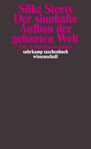 Buchcover Der sinnhafte Aufbau der gebauten Welt | Silke Steets | EAN 9783518297391 | ISBN 3-518-29739-2 | ISBN 978-3-518-29739-1