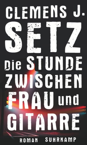 Buchcover Die Stunde zwischen Frau und Gitarre | Clemens J. Setz | EAN 9783518424957 | ISBN 3-518-42495-5 | ISBN 978-3-518-42495-7