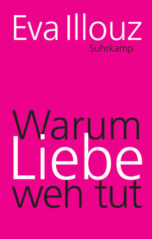 Buchcover Warum Liebe weh tut | Eva Illouz | EAN 9783518467077 | ISBN 3-518-46707-7 | ISBN 978-3-518-46707-7