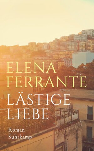 Buchcover Lästige Liebe | Elena Ferrante | EAN 9783518470749 | ISBN 3-518-47074-4 | ISBN 978-3-518-47074-9
