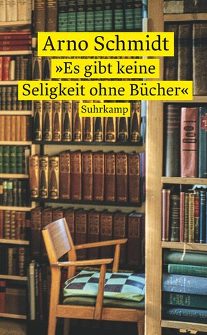 Buchcover »Es gibt keine Seligkeit ohne Bücher« | Arno Schmidt | EAN 9783518473344 | ISBN 3-518-47334-4 | ISBN 978-3-518-47334-4