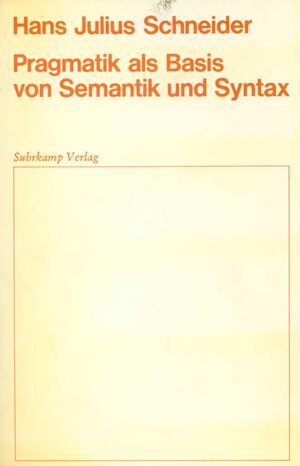 Buchcover Pragmatik als Basis von Semantik und Syntax | Hans Julius Schneider | EAN 9783518574416 | ISBN 3-518-57441-8 | ISBN 978-3-518-57441-6