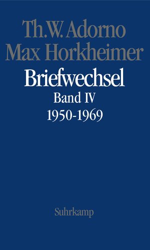 Briefe und Briefwechsel: Band 4: Theodor W. Adorno/Max Horkheimer. Briefwechsel 1927-1969. Band 4.IV: 1950-1969: Band IV: 1950 - 1969: BD 4/IV