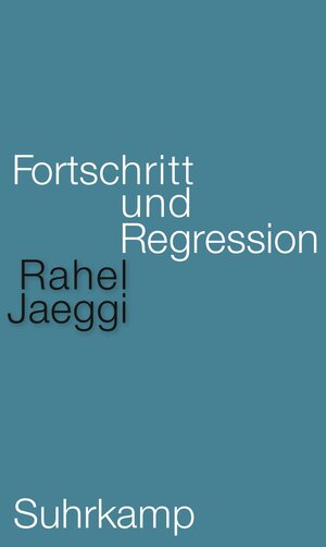 Buchcover Fortschritt und Regression | Rahel Jaeggi | EAN 9783518587140 | ISBN 3-518-58714-5 | ISBN 978-3-518-58714-0
