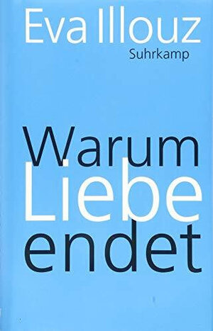Buchcover Warum Liebe endet | Eva Illouz | EAN 9783518587232 | ISBN 3-518-58723-4 | ISBN 978-3-518-58723-2