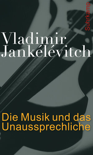 Buchcover Die Musik und das Unaussprechliche | Vladimir Jankélévitch | EAN 9783518748183 | ISBN 3-518-74818-1 | ISBN 978-3-518-74818-3