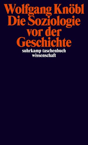 Buchcover Die Soziologie vor der Geschichte | Wolfgang Knöbl | EAN 9783518772829 | ISBN 3-518-77282-1 | ISBN 978-3-518-77282-9