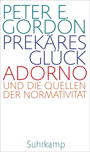 Buchcover Prekäres Glück | Peter E. Gordon | EAN 9783518777923 | ISBN 3-518-77792-0 | ISBN 978-3-518-77792-3