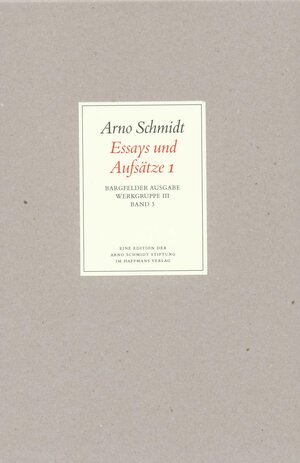 Bargfelder Ausgabe. Arno Schmidt Stiftung im Suhrkamp Verlag. Werkgruppe I-IV: Bargfelder Ausgabe. Werkgruppe III: Essays und Biographisches: Band 3: ... Essays und Aufsätze 1: Werkgruppe III / BD 3