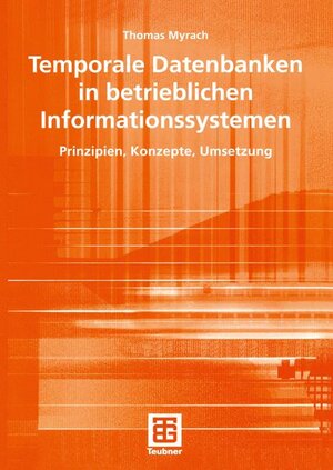 Temporale Datenbanken in betrieblichen Informationssystemen: Prinzipien, Konzepte, Umsetzung (Teubner Reihe Wirtschaftsinformatik) (German Edition)