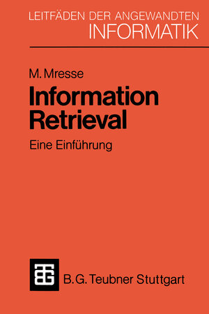 Buchcover Information Retrieval - Eine Einführung | Moscheh Mresse | EAN 9783519024699 | ISBN 3-519-02469-1 | ISBN 978-3-519-02469-9