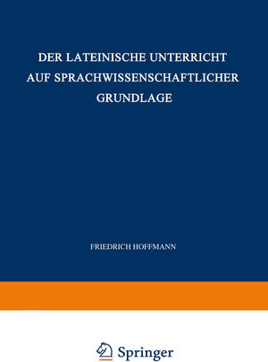 Buchcover Der Lateinische Unterricht auf Sprachwissenschaftlicher Grundlage | Friedrich Hoffmann | EAN 9783519072133 | ISBN 3-519-07213-0 | ISBN 978-3-519-07213-3