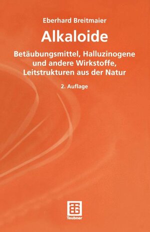 Alkaloide. Betäubungsmittel, Halluzinogene und andere Wirkstoffe, Leitstrukturen aus der Natur (Teubner Studienbücher Chemie)