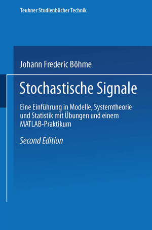 Stochastische Signale: Eine Einführung in Modelle, Systemtheorie und Statistik mit Übungen und einem MATLAB-Praktikum (Teubner Studienbücher Technik)