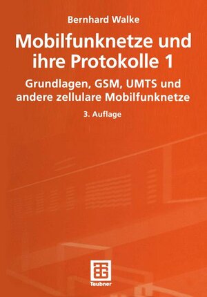 Mobilfunknetze und ihre Protokolle, 2 Bde., Bd.1, Grundlagen, GSM, UMTS und andere zellulare Mobilfunknetze (Informationstechnik)