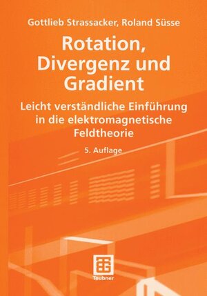 Rotation, Divergenz und Gradient. Leicht verständliche Einführung in die Elektromagnetische Feldtheorie.