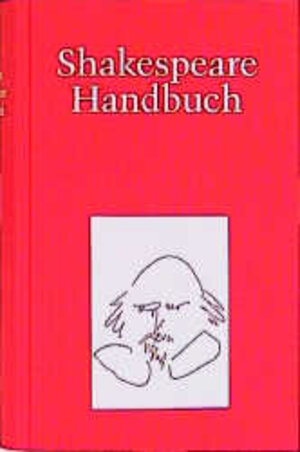 Shakespeare-Handbuch. Die Zeit. Der Mensch. Das Werk. Die Nachwelt