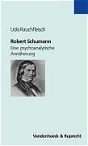 Robert Schumann. Eine psychoanalytische Annäherung (Sammlung Vandenhoeck)