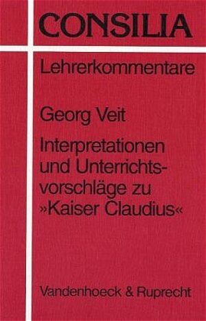 Buchcover Interpretationen und Unterrichtsvorschläge zu »Kaiser Claudius« | Georg Veit | EAN 9783525256466 | ISBN 3-525-25646-9 | ISBN 978-3-525-25646-6