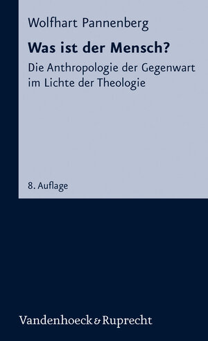 Was ist der Mensch? Die Anthropologie der Gegenwart im Lichte der Theologie. (Kleine Vandenhoeck Reihe)