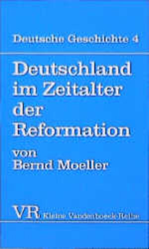 Deutsche Geschichte. Taschenbuchausgabe: Deutsche Geschichte: Deutschland im Zeitalter der Reformation.: Bd 4 (Kleine Vandenhoeck Reihe)