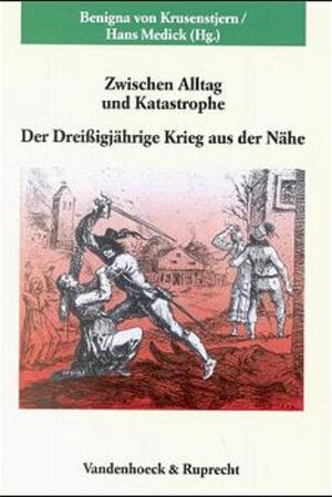 Zwischen Alltag und Katastrophe. Der Dreißigjährige Krieg aus der Nähe