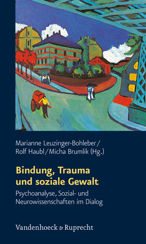 Schriften des Sigmund-Freud-Instituts: Bindung, Trauma und soziale Gewalt. Psychoanalyse, Sozial- und Neurowissenschaften im Dialog: Bd 3 (Schriften D. Sigmund-Freud-Inst. Reihe 2: Psychoanalyse Im I)