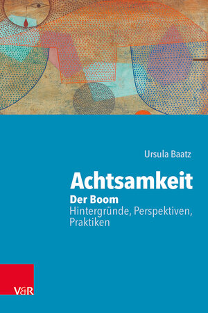 Buchcover Achtsamkeit: Der Boom – Hintergründe, Perspektiven, Praktiken | Ursula Baatz | EAN 9783525459201 | ISBN 3-525-45920-3 | ISBN 978-3-525-45920-1