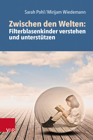 Buchcover Zwischen den Welten: Filterblasenkinder verstehen und unterstützen | Sarah Pohl | EAN 9783525459232 | ISBN 3-525-45923-8 | ISBN 978-3-525-45923-2
