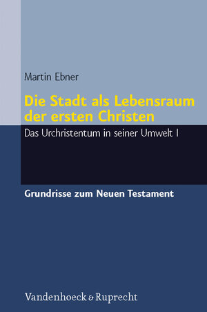 Buchcover Die Stadt als Lebensraum der ersten Christen | Martin Ebner | EAN 9783525513569 | ISBN 3-525-51356-9 | ISBN 978-3-525-51356-9
