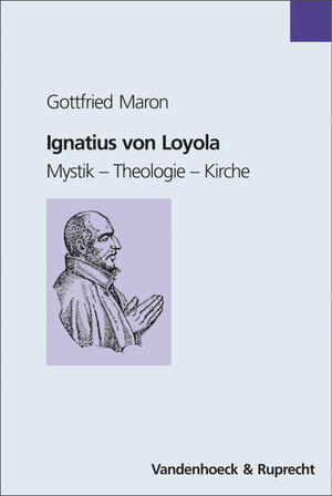 Ignatius von Loyola. Mystik - Theologie - Kirche