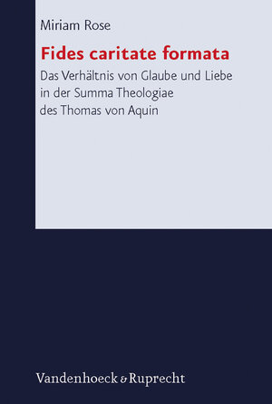 Fides caritate formata: Das Verhältnis von Glaube und Liebe in der Summa Theologiae des Thomas von Aquin (Forschungen Zur Systematischen Und Okumenischen Theologie)