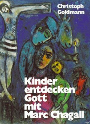 Buchcover Kinder entdecken Gott mit Marc Chagall | Christoph Goldmann | EAN 9783525611920 | ISBN 3-525-61192-7 | ISBN 978-3-525-61192-0