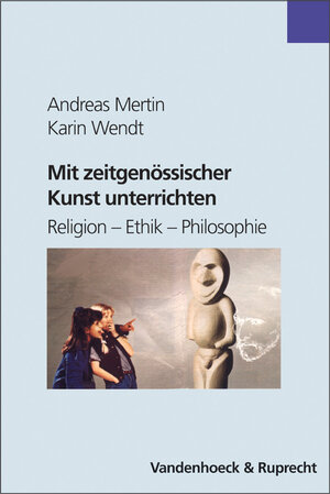 Mit zeitgenössischer Kunst unterrichten. Religion, Ethik, Philosophie (Religionsunterricht Primar)