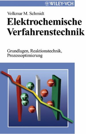 Elektrochemische Verfahrenstechnik: Grundlagen, Reaktionstechnik, Prozessoptimierung