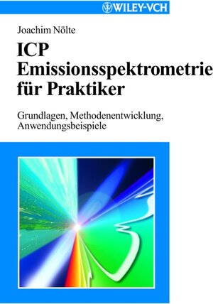 ICP Emissionsspektrometrie für Praktiker: Grundlagen, Methodenentwicklung, Anwendungsbeispiele