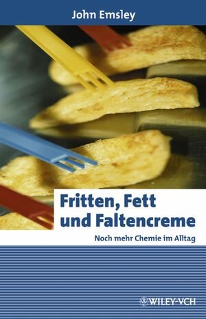 Buchcover Fritten, Fett und Faltencreme | John Emsley | EAN 9783527311477 | ISBN 3-527-31147-5 | ISBN 978-3-527-31147-7