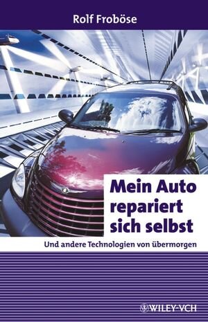 Mein Auto repariert sich selbst - Und andere Technologien von übermorgen