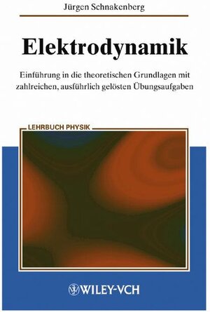 Elektrodynamik: Einführung in die theoretischen Grundlagen mit zahlreichen, ausführlich gelösten Übungsaufgaben