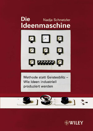 Die Ideenmaschine: Methode Statt Geistesblitz - Wie Ideen Industriell Produziert Werden