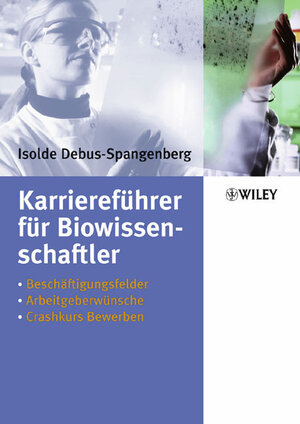 Karriereführer für Biowissenschaftler: Beschäftigungsfelder - Arbeitgeberwünsche - Crashkurs Bewerben